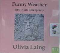 Funny Weather - Art in an Emergency written by Olivia Laing performed by Sophie Aldred on MP3 CD (Unabridged)